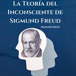 La Teoría del Inconsciente de Sigmund Freud