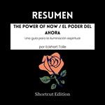 RESUMEN - The Power Of Now / El poder del ahora: Una guía para la iluminación espiritual por Eckhart Tolle