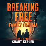 Breaking Free from Family Trauma: Transform Your Life Now