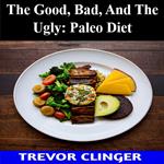 Good, Bad, And The Ugly, The: Paleo Diet