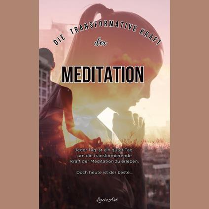 Die transformative Kraft der Meditation