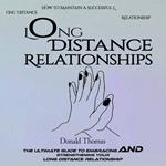 Long Distance Relationships: How to Maintain a Successful Long Distance Relationship (The Ultimate Guide to Embracing and Strengthening Your Long Distance Relationship)