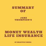 Summary of Jake Thompson's Money Wealth Life Insurance