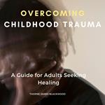 Overcoming Childhood Trauma