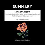 SUMMARY - Samsung Rising: The Inside Story Of The South Korean Giant That Set Out To Beat Apple And Conquer Tech By Geoffrey Cain