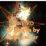 3 WEIRD SF STORIES BY FRITZ LEIBER