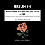 RESUMEN - Notes From A Friend / Notas de un amigo: Una guía rápida y sencilla para tomar las riendas de su vida por Anthony Robbins