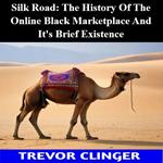 Silk Road: The History Of The Online Black Marketplace And It's Brief Existence