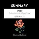 SUMMARY - When: The Scientific Secrets Of Perfect Timing By Daniel H. Pink