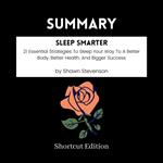 SUMMARY - Sleep Smarter: 21 Essential Strategies To Sleep Your Way To A Better Body, Better Health, And Bigger Success By Shawn Stevenson