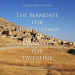 Mandate for Mesopotamia and Mandate for Palestine, The: The History of the Former Ottoman Territories Administered by the British after World War I