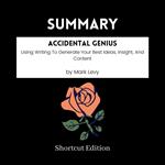 SUMMARY - Accidental Genius: Using Writing To Generate Your Best Ideas, Insight, And Content By Mark Levy