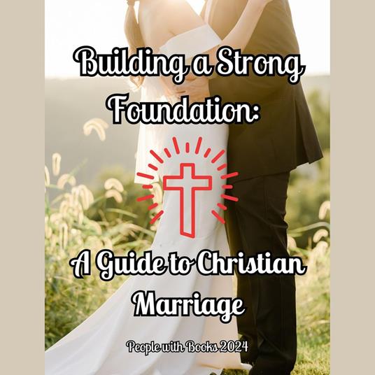 Building a Strong Foundation: A Guide to Christian Marriage