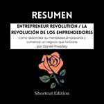 RESUMEN - Entrepreneur Revolution / La revolución de los emprendedores: Cómo desarrollar su mentalidad empresarial y comenzar un negocio que funcione Por Daniel Priestley