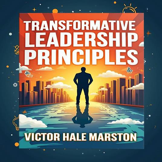 15 Transformative Leadership Principles: Enhance Your Influence and Impact