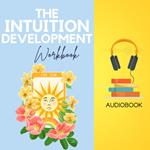 Intuition Development Workbook, The: Unleash Your Inner Wisdom