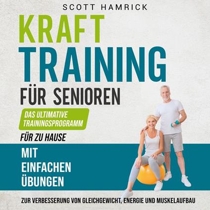 Krafttraining für Senioren: Das ultimative Trainingsprogramm für zu Hause mit einfachen Übungen zur Verbesserung von Gleichgewicht, Energie und Muskelaufbau