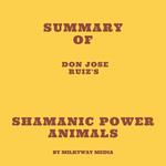 Summary of don Jose Ruiz's Shamanic Power Animals