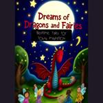 Dreams of Dragons and Fairies: Bedtime Tales for Young Imaginations - Enchanting Bedtime Stories for Kids Filled with Fantasy and Magic