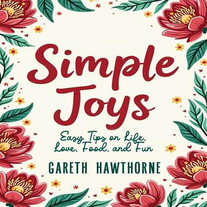 Simple Joys: Easy Tips on Life, Love, Food, and Fun