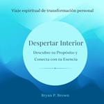 Despertar interior. Descubre tu propósito y conecta con tu esencia