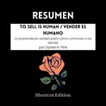 RESUMEN - To Sell Is Human / Vender es humano: La sorprendente verdad sobre cómo conmover a los demás Por Daniel H. Pink