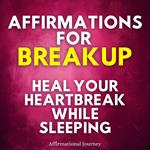 Affirmations For Breakup: Heal Your Heartbreak While Sleeping