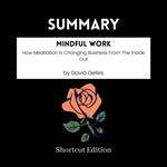 SUMMARY - Mindful Work: How Meditation Is Changing Business From The Inside Out By David Gelles