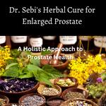 Dr. Sebi's Herbal Cure for Enlarged Prostate: A Holistic Approach to Prostate Health