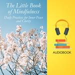 Little Book of Mindfulness, The: Daily Practices for Inner Peace and Clarity