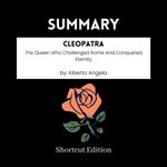SUMMARY - Cleopatra: The Queen Who Challenged Rome And Conquered Eternity By Alberto Angela