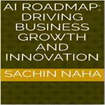 AI Roadmap: Driving Business Growth and Innovation