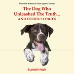 Dog Who Unleashed The Truth... And Other Stories, The