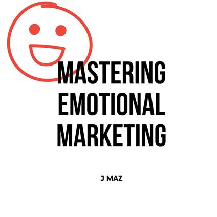 Mastering Emotional Marketing