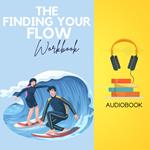 Finding Your Flow Workbook, The: Unleash Peak Performance, Embrace Creative Joy, and Live in the Zone