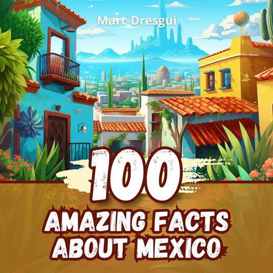 100 Amazing Facts about Mexico