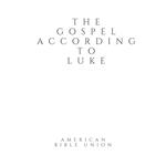 Gospel according to Luke, The - American Bible Union
