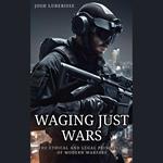 Waging Just Wars: The Ethical and Legal Principles of Modern Warfare