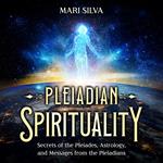 Pleiadian Spirituality: Secrets of the Pleiades, Astrology, and Messages from the Pleiadians