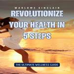 Revolutionize Your Health in 5 Steps