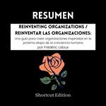 RESUMEN - Reinventing Organizations / Reinventar las organizaciones: Una guía para crear organizaciones inspiradas en la próxima etapa de la conciencia humana por Frédéric Laloux