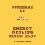 Summary of Abby Wynne's Energy Healing Made Easy