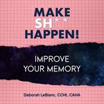 Make Sh*t Happen--Improve Your Memory