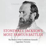 Stonewall Jackson’s Most Famous Battles: The History of the Confederate General’s Legendary Victories