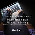 Unveiling Vulnerabilities: Ethical Hacking and Penetration Testing