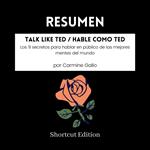RESUMEN - Talk Like TED / Hable como TED: Los 9 secretos para hablar en público de las mejores mentes del mundo Por Carmine Gallo