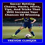 Soccer Betting Cheats, Hacks, Hints, Tips, And Tricks That Will Increase Your Chances Of Winning