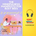 Mindfulness Manifesto for Busy Bees, The: Tiny Meditations for Maximum Calm