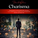 Charisma: Mastering the Art of Irresistibly Killer Charisma (Learn a Hidden Energy Tradition to Become Magnetically Attractive and Vitally Alive)