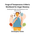 Forge of Temperance: A Men's Workbook for Anger Mastery